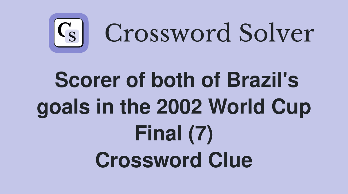 Scorer of both of Brazil's goals in the 2002 World Cup Final (7) Crossword Clue