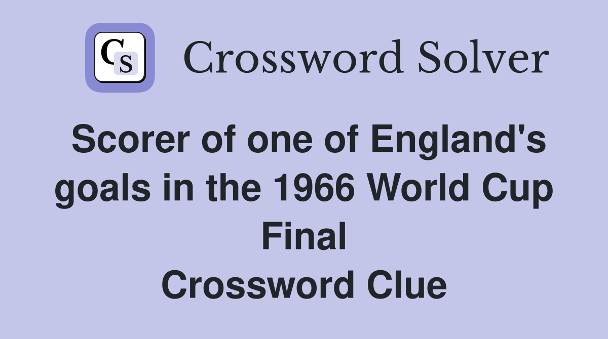 Scorer of one of England's goals in the 1966 World Cup Final Crossword Clue