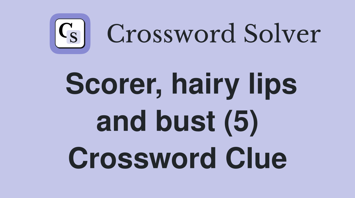 Scorer, hairy lips and bust (5) Crossword Clue