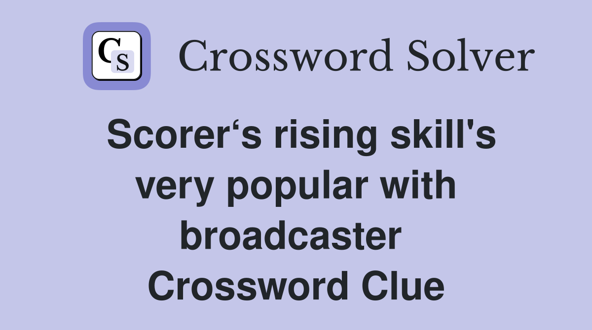 Scorer‘s rising skill's very popular with broadcaster  Crossword Clue
