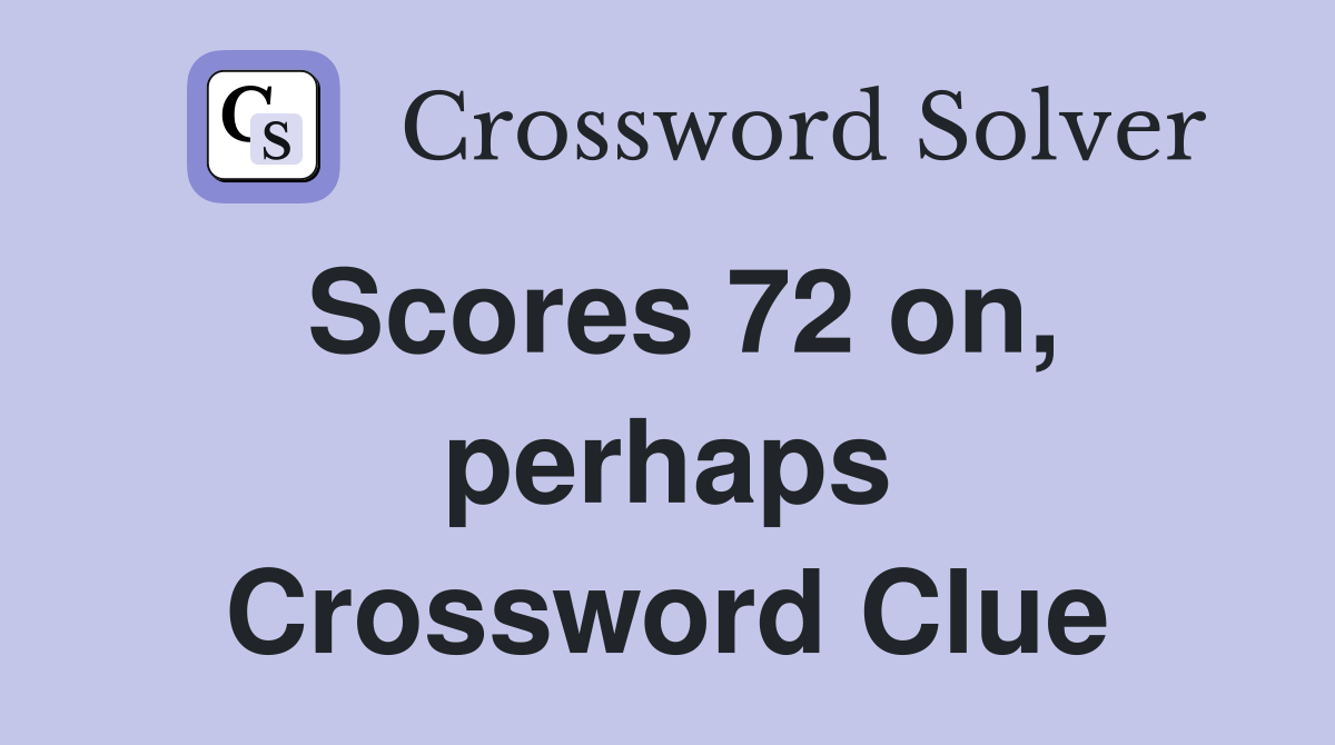 Scores 72 on, perhaps Crossword Clue