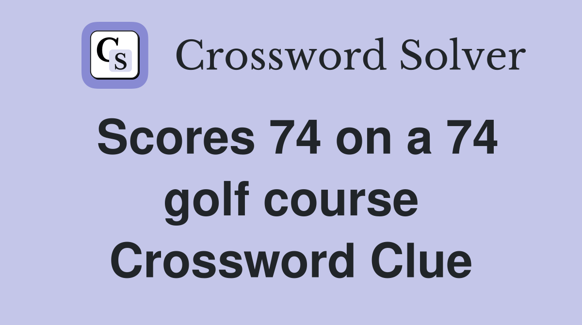 Scores 74 on a 74 golf course Crossword Clue