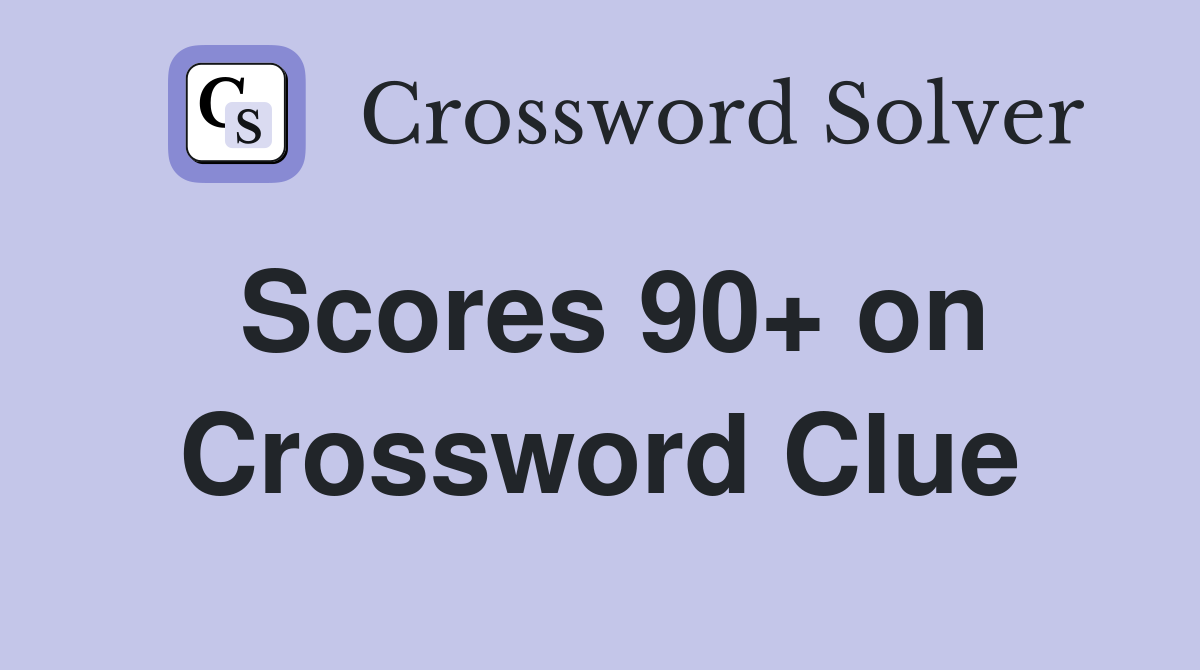 Scores 90+ on Crossword Clue
