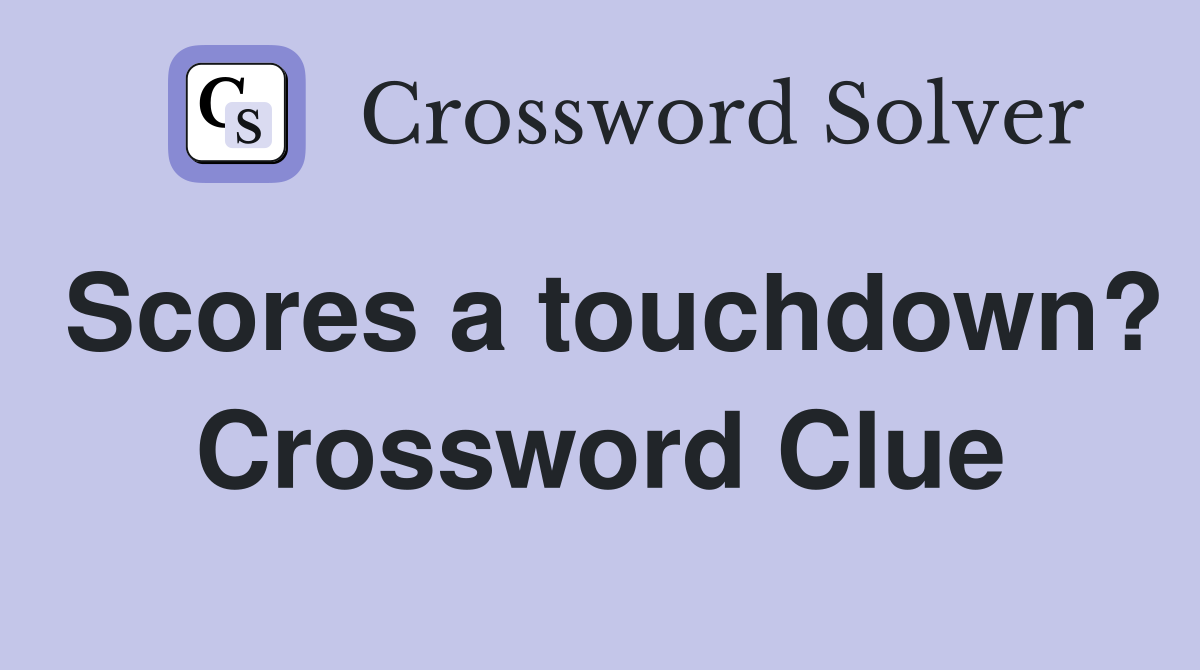 Scores a touchdown? Crossword Clue