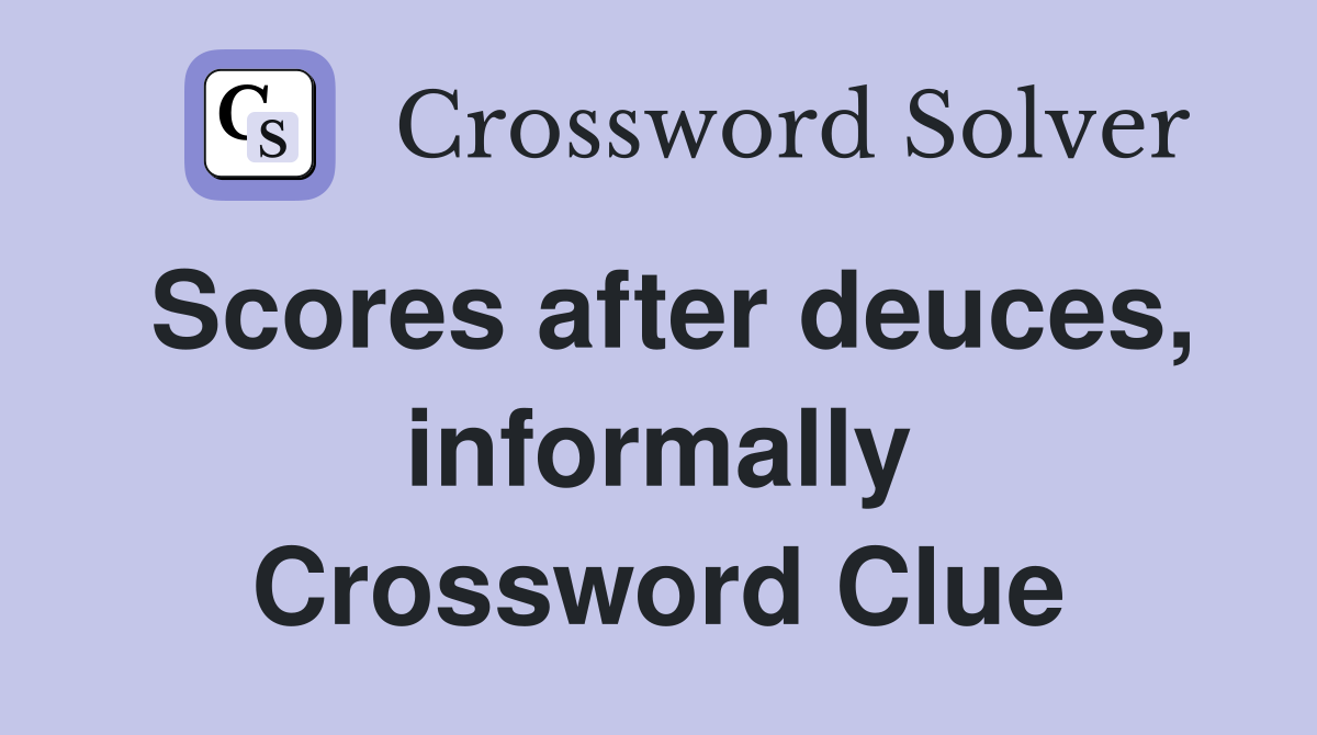 Scores after deuces, informally Crossword Clue