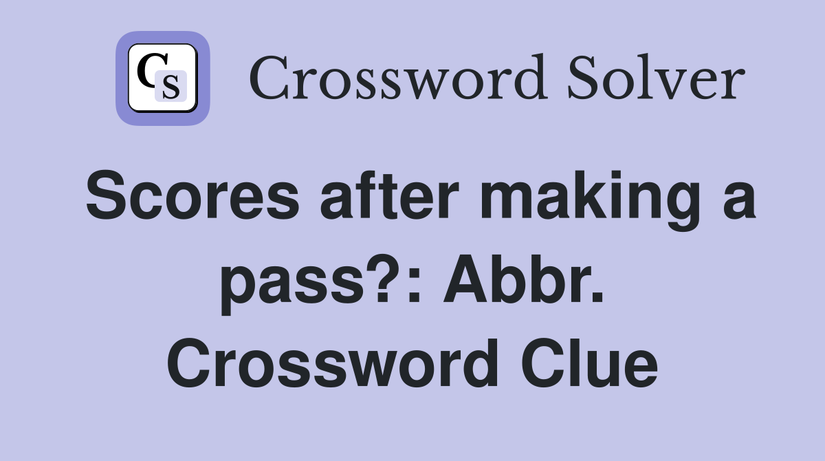 Scores after making a pass?: Abbr. Crossword Clue