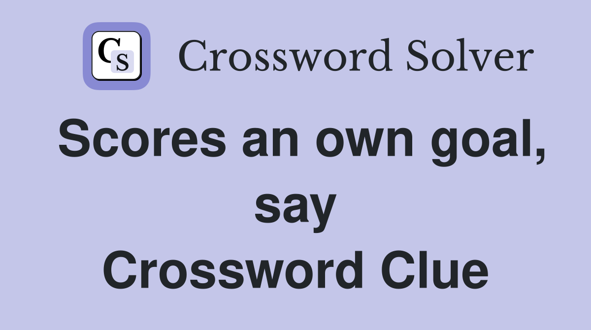 Scores an own goal, say Crossword Clue