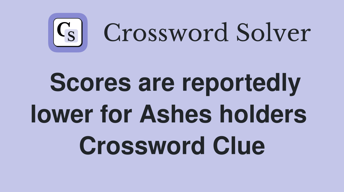 Scores are reportedly lower for Ashes holders  Crossword Clue