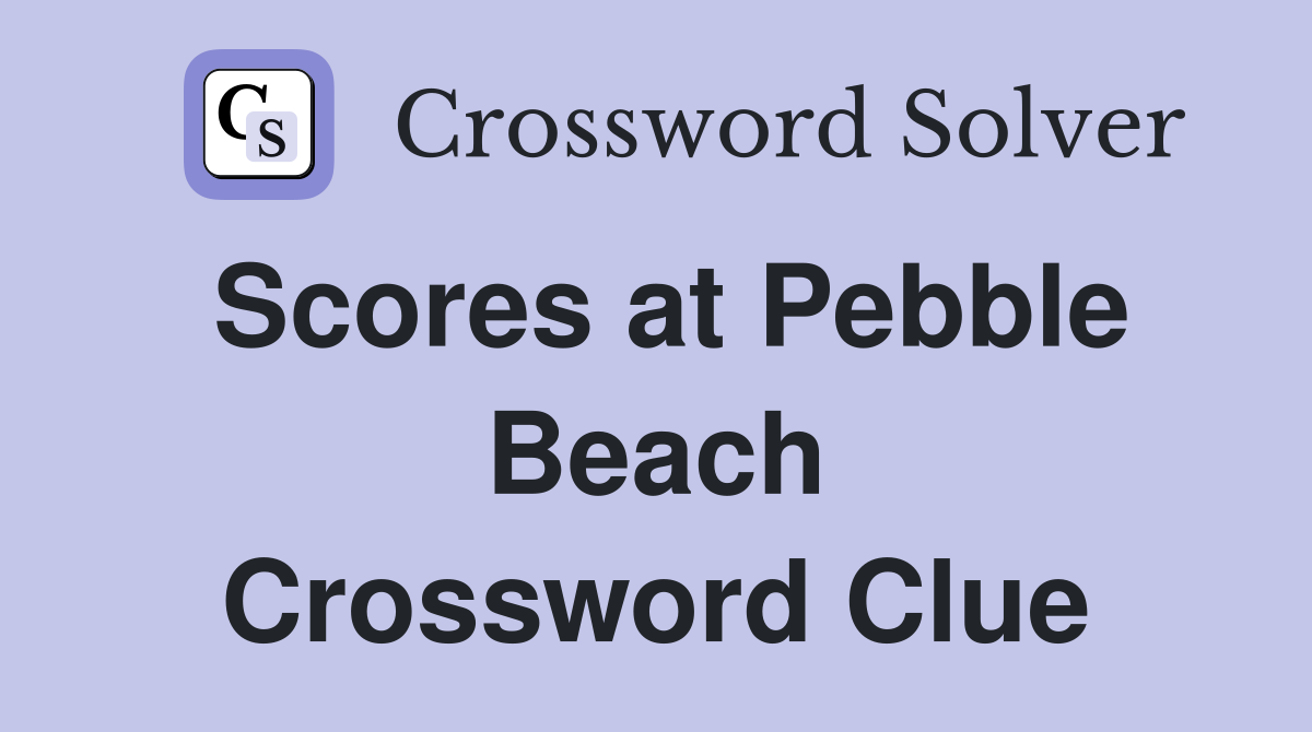 Scores at Pebble Beach Crossword Clue