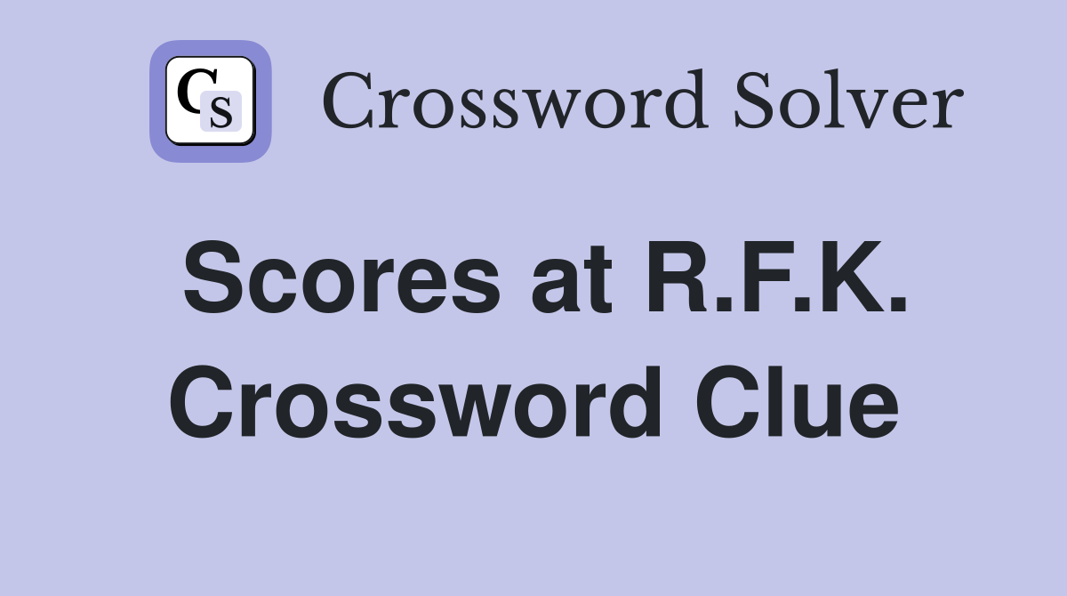 Scores at R.F.K. Crossword Clue