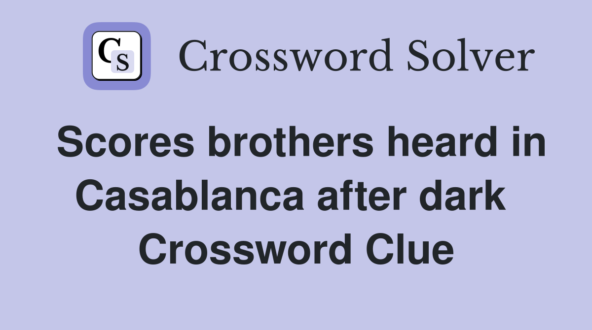 Scores brothers heard in Casablanca after dark  Crossword Clue