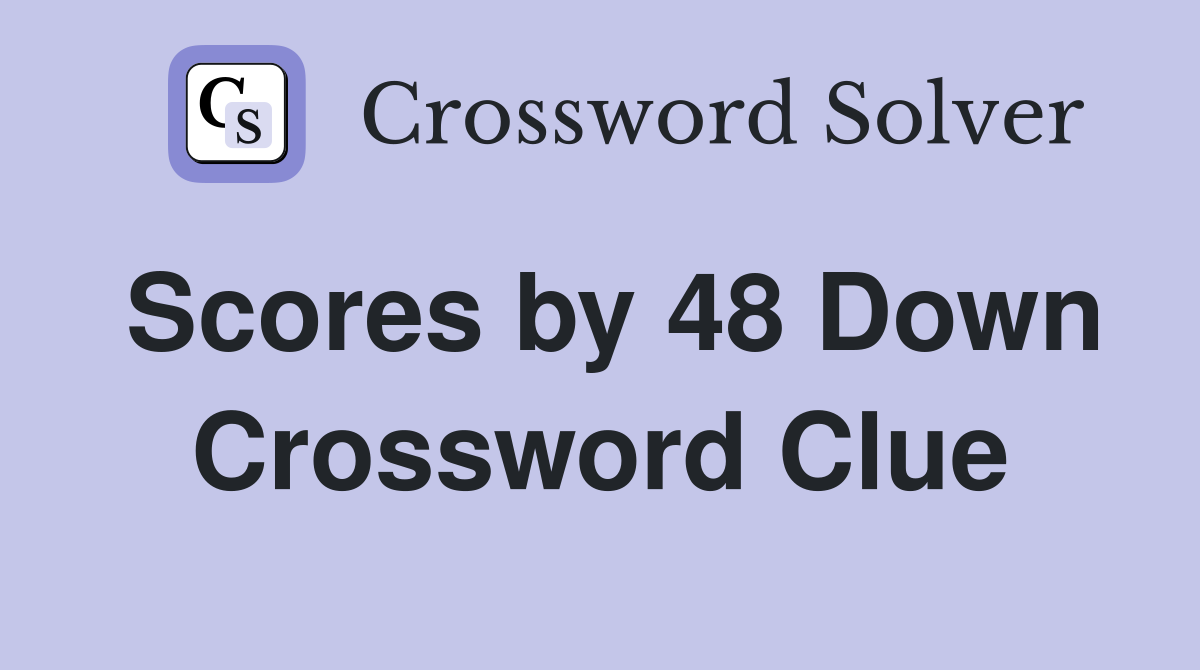 Scores by 48 Down Crossword Clue