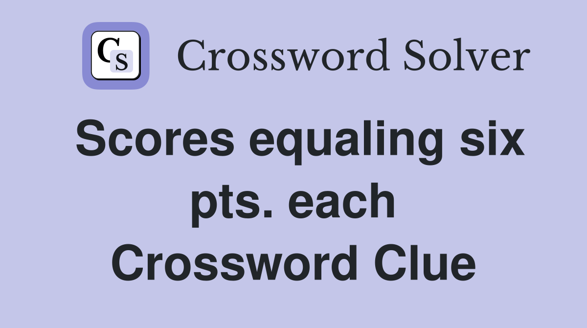 Scores equaling six pts. each Crossword Clue