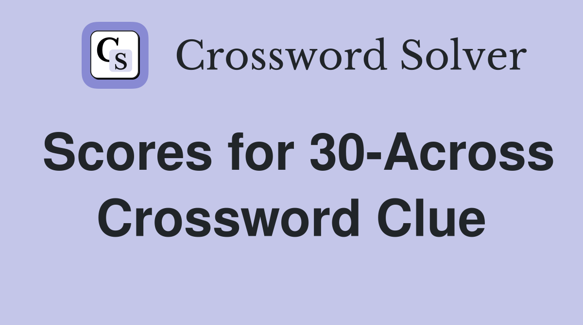 Scores for 30-Across Crossword Clue