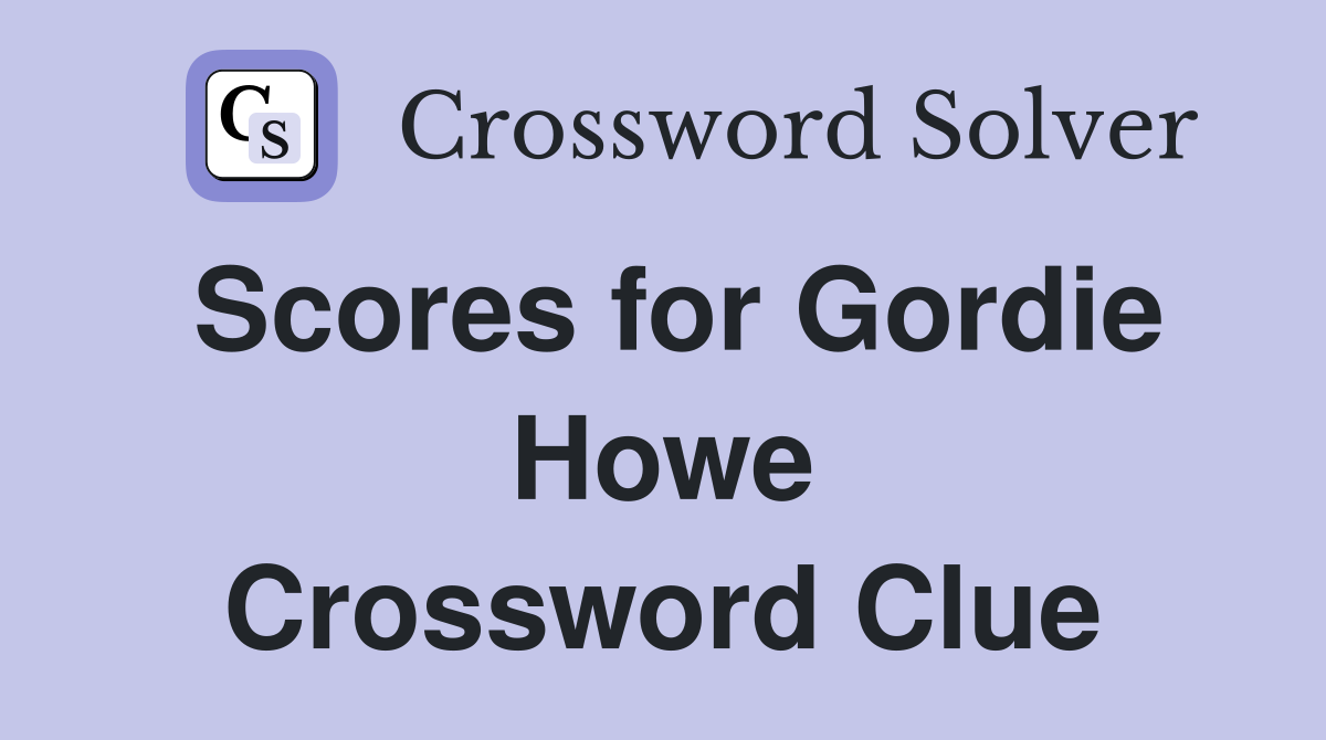 Scores for Gordie Howe Crossword Clue