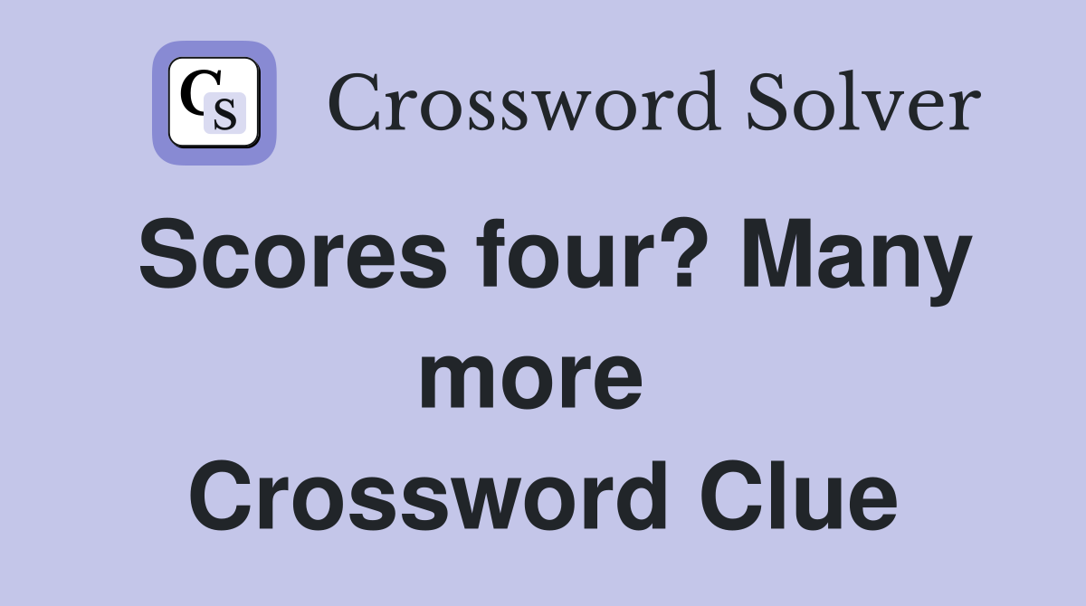 Scores four? Many more  Crossword Clue