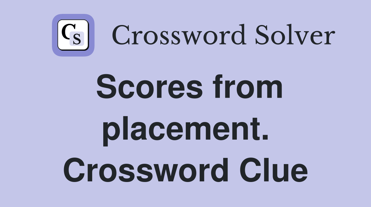 Scores from placement. Crossword Clue