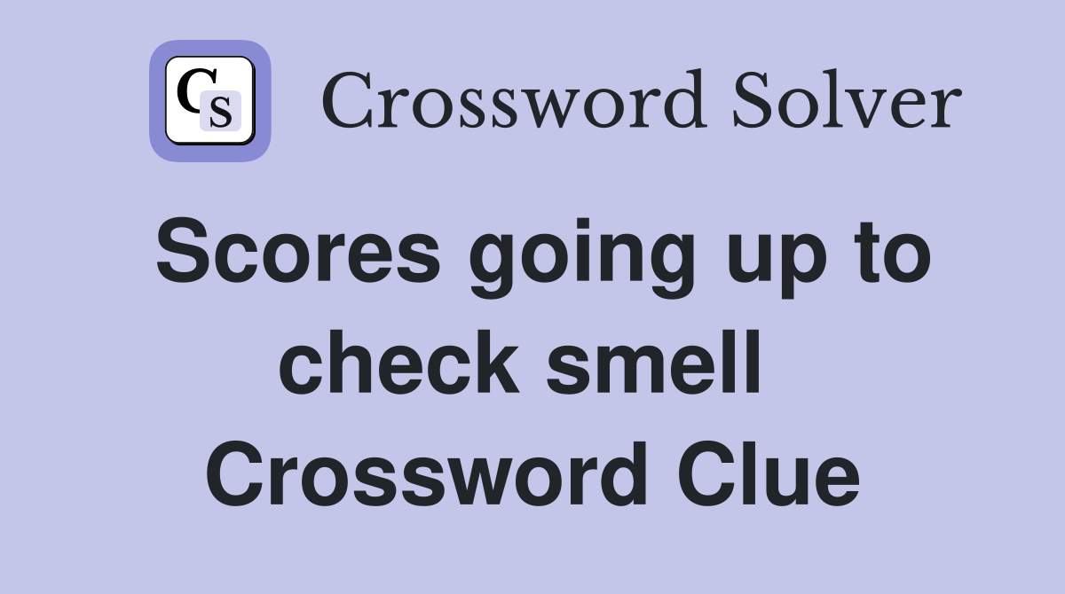 Scores going up to check smell  Crossword Clue