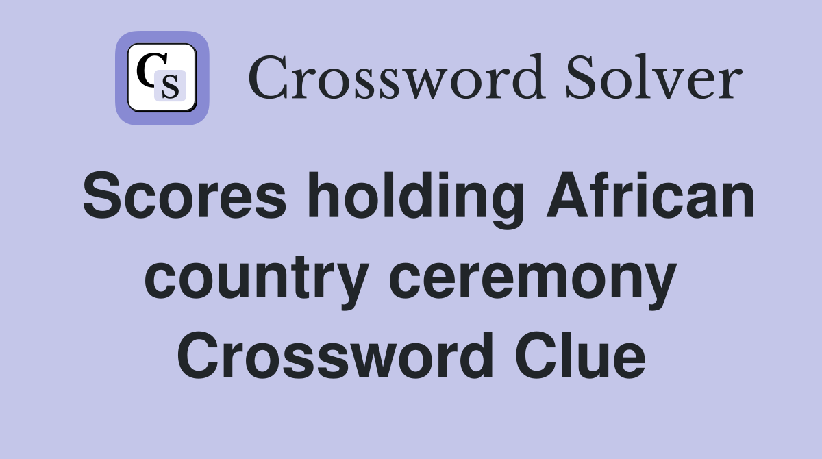 Scores holding African country ceremony Crossword Clue