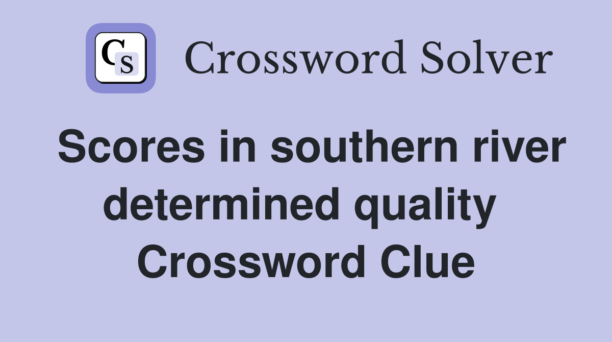 Scores in southern river determined quality  Crossword Clue