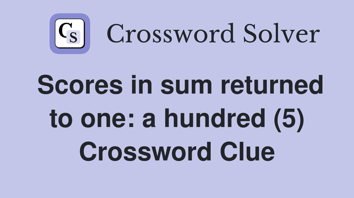 Scores in sum returned to one: a hundred (5) Crossword Clue