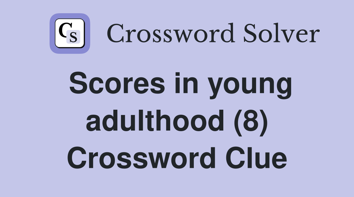 Scores in young adulthood (8) Crossword Clue