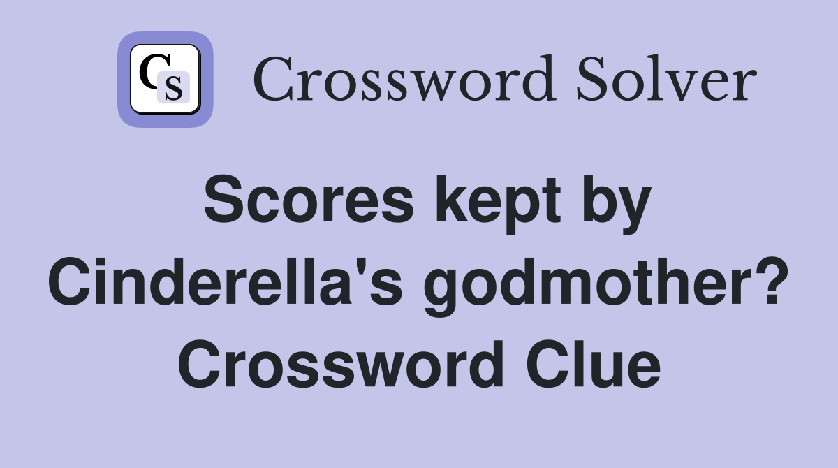 Scores kept by Cinderella's godmother? Crossword Clue