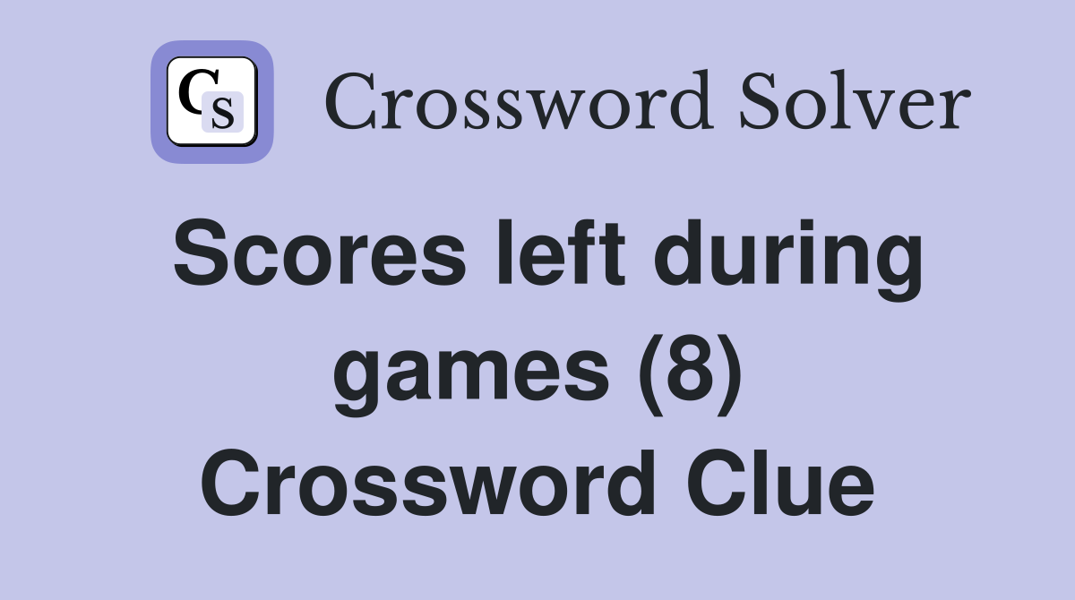 Scores left during games (8) Crossword Clue