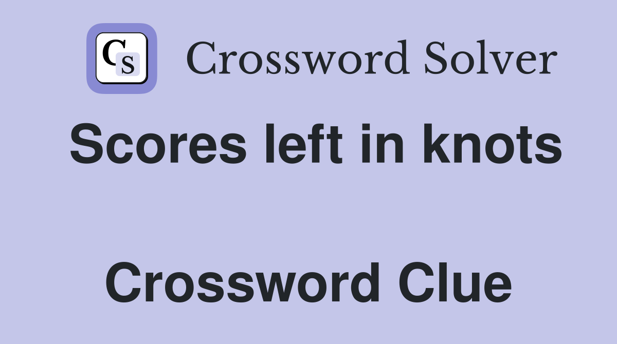 Scores left in knots  Crossword Clue