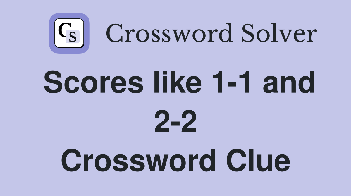 Scores like 1-1 and 2-2 Crossword Clue
