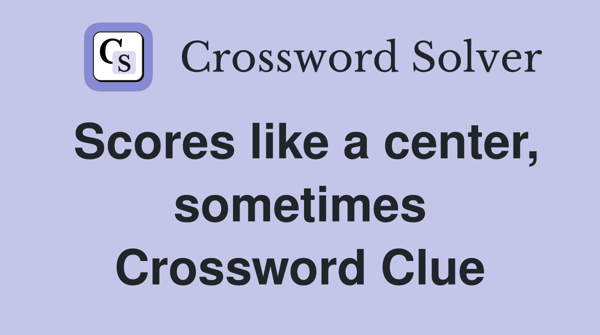 Scores like a center, sometimes Crossword Clue