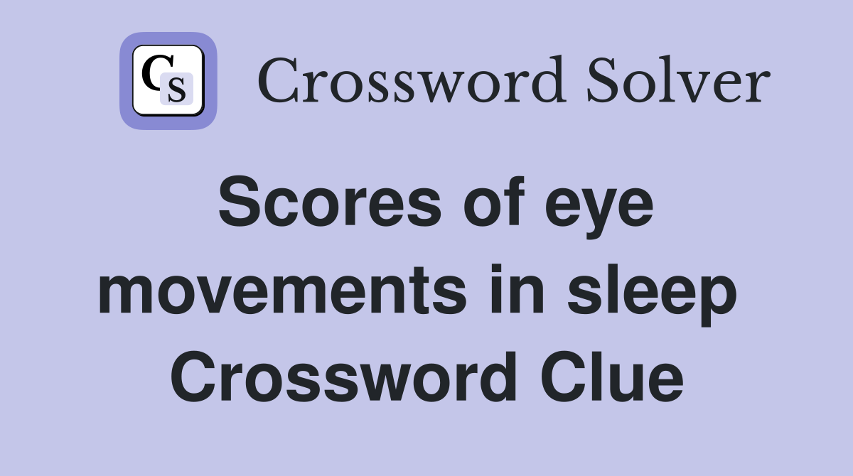 Scores of eye movements in sleep  Crossword Clue