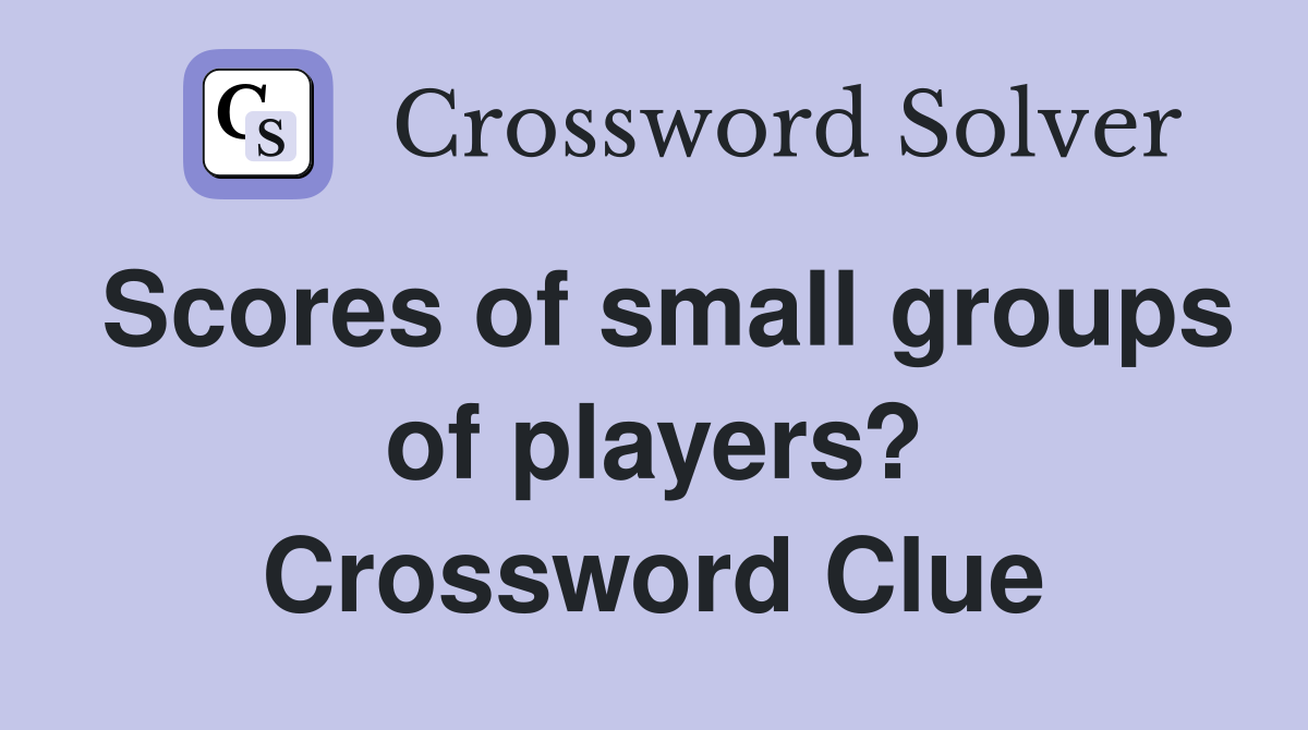 Scores of small groups of players? Crossword Clue