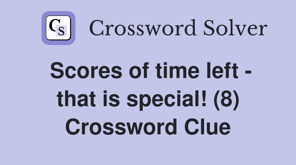 Scores of time left - that is special! (8) Crossword Clue