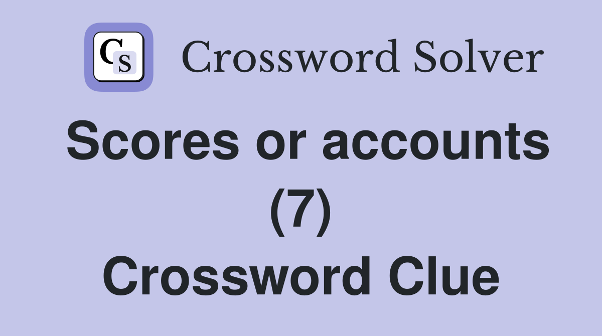 Scores or accounts (7) Crossword Clue