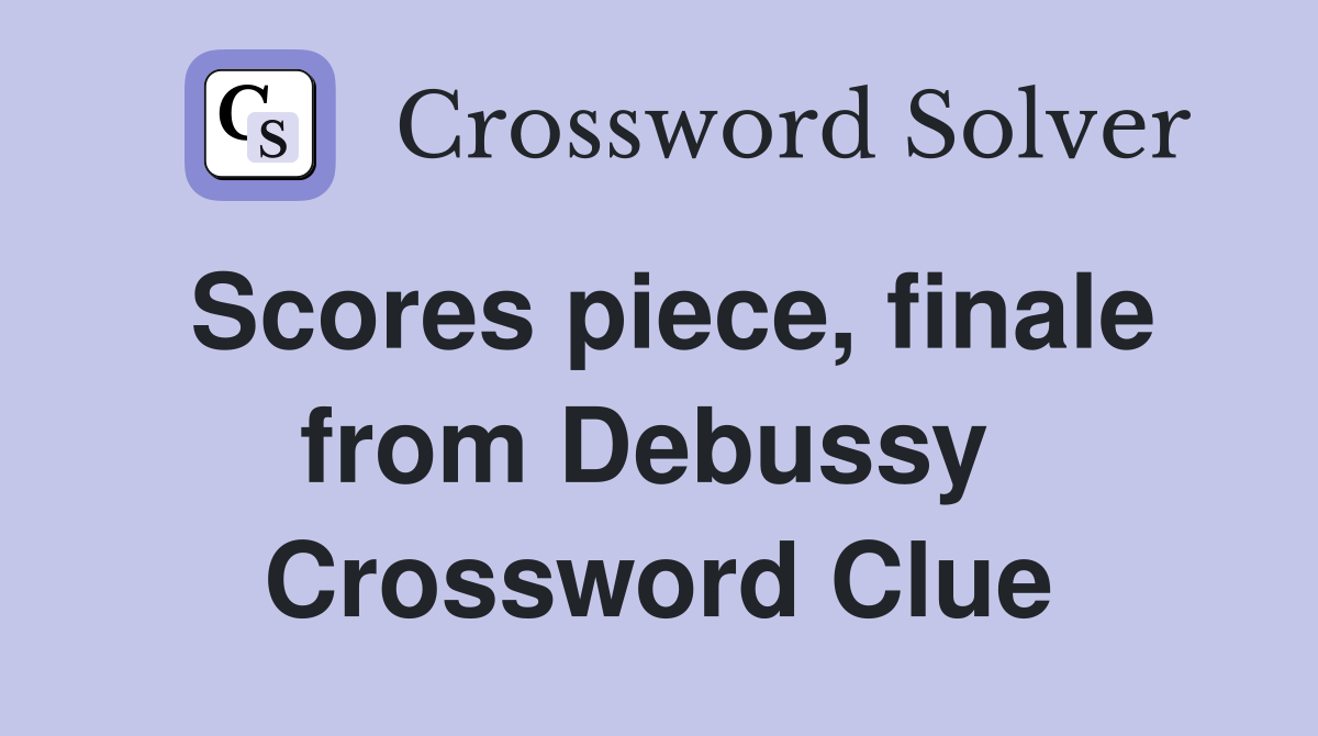 Scores piece, finale from Debussy  Crossword Clue