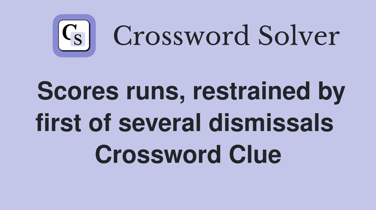 Scores runs, restrained by first of several dismissals  Crossword Clue