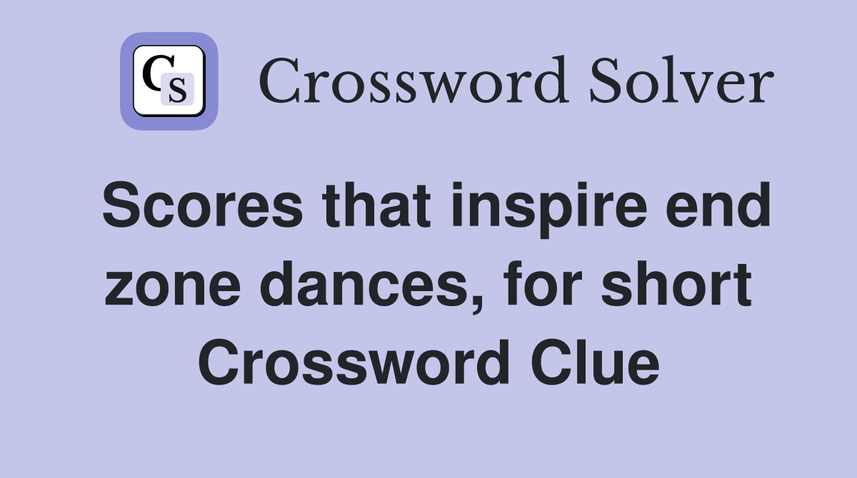 Scores that inspire end zone dances, for short Crossword Clue