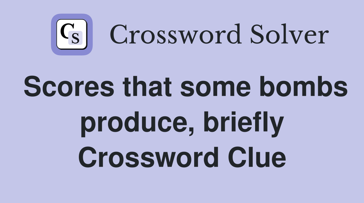 Scores that some bombs produce, briefly Crossword Clue
