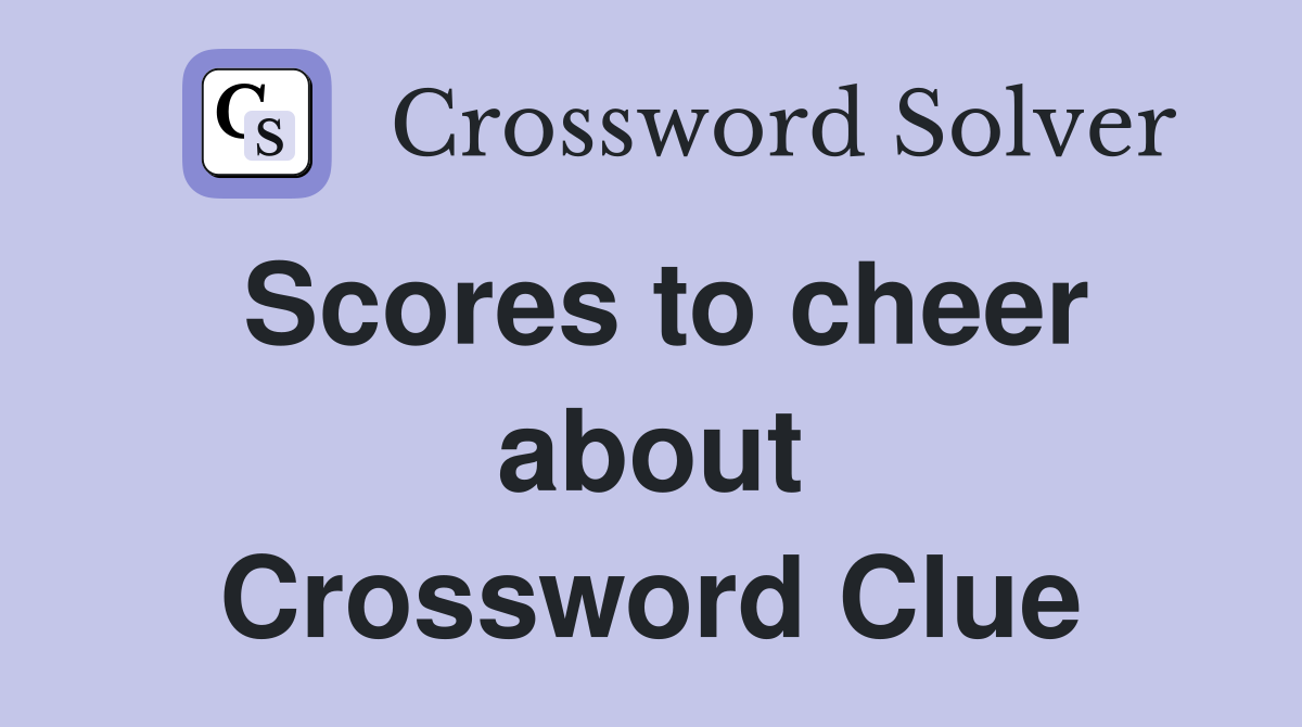 Scores to cheer about Crossword Clue