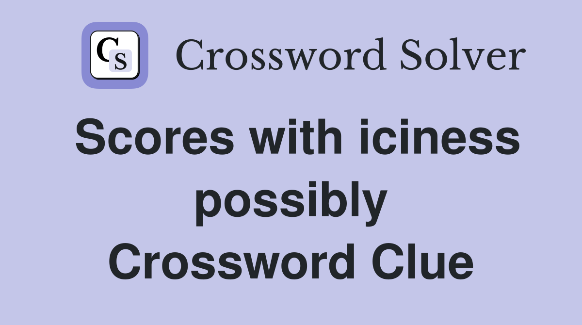 Scores with iciness possibly Crossword Clue
