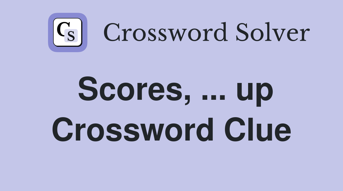 Scores, ... up Crossword Clue
