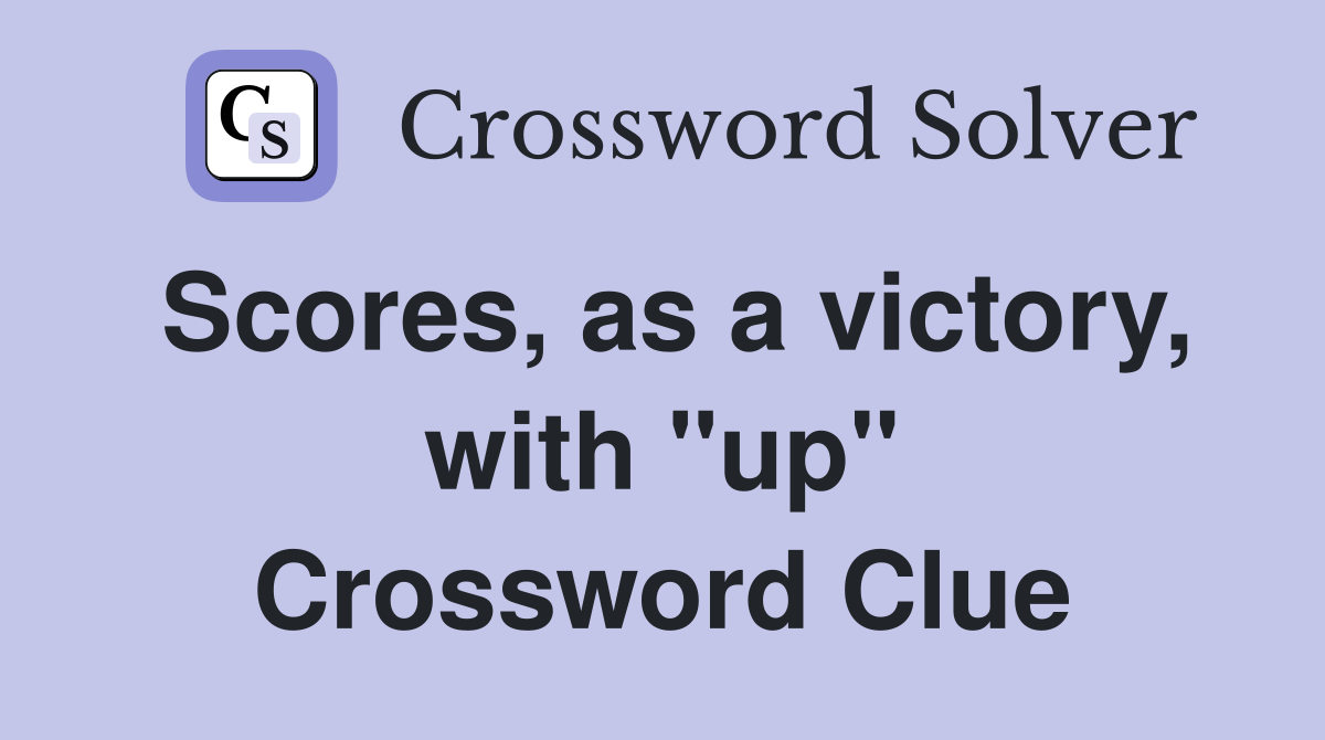 Scores, as a victory, with "up" Crossword Clue
