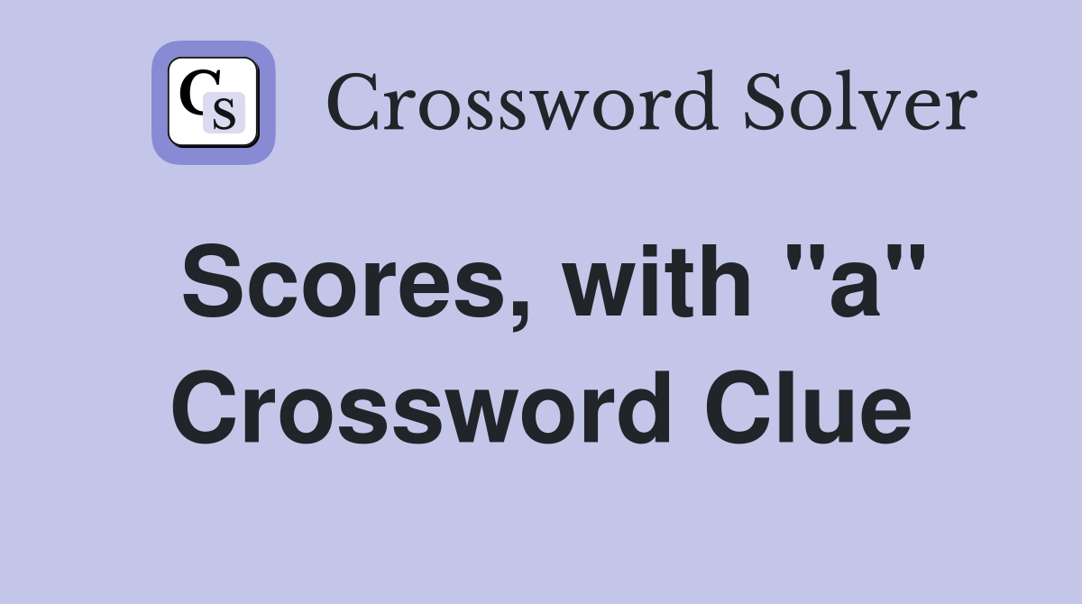 Scores, with "a" Crossword Clue