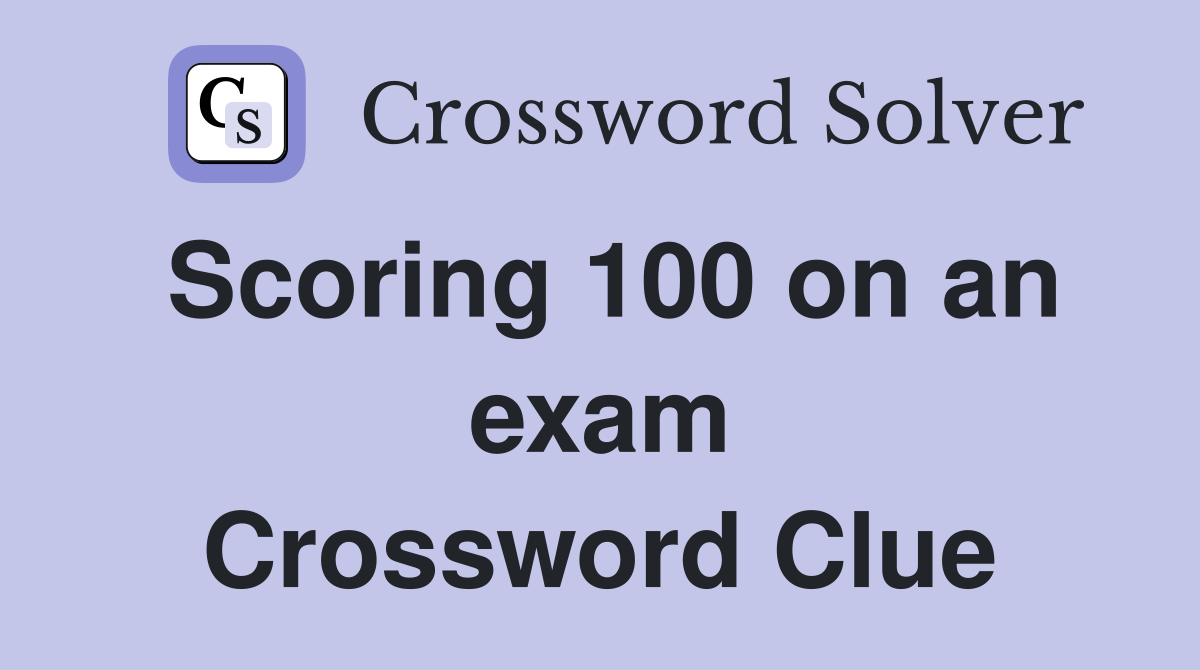 Scoring 100 on an exam Crossword Clue