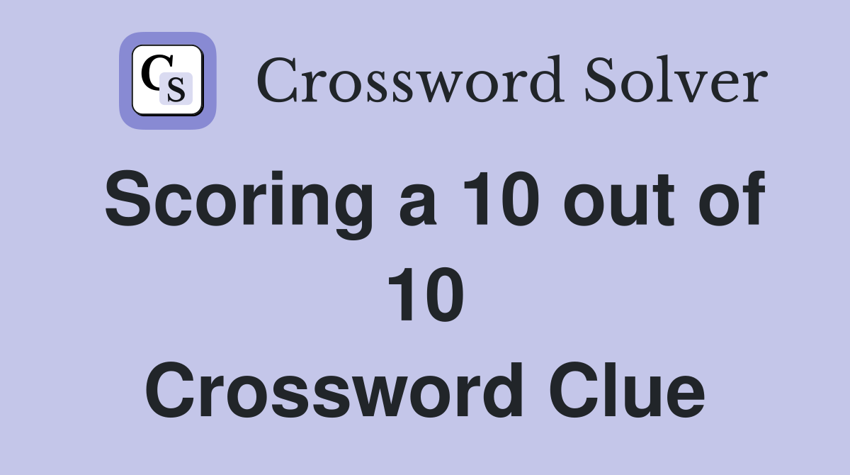 Scoring a 10 out of 10 Crossword Clue