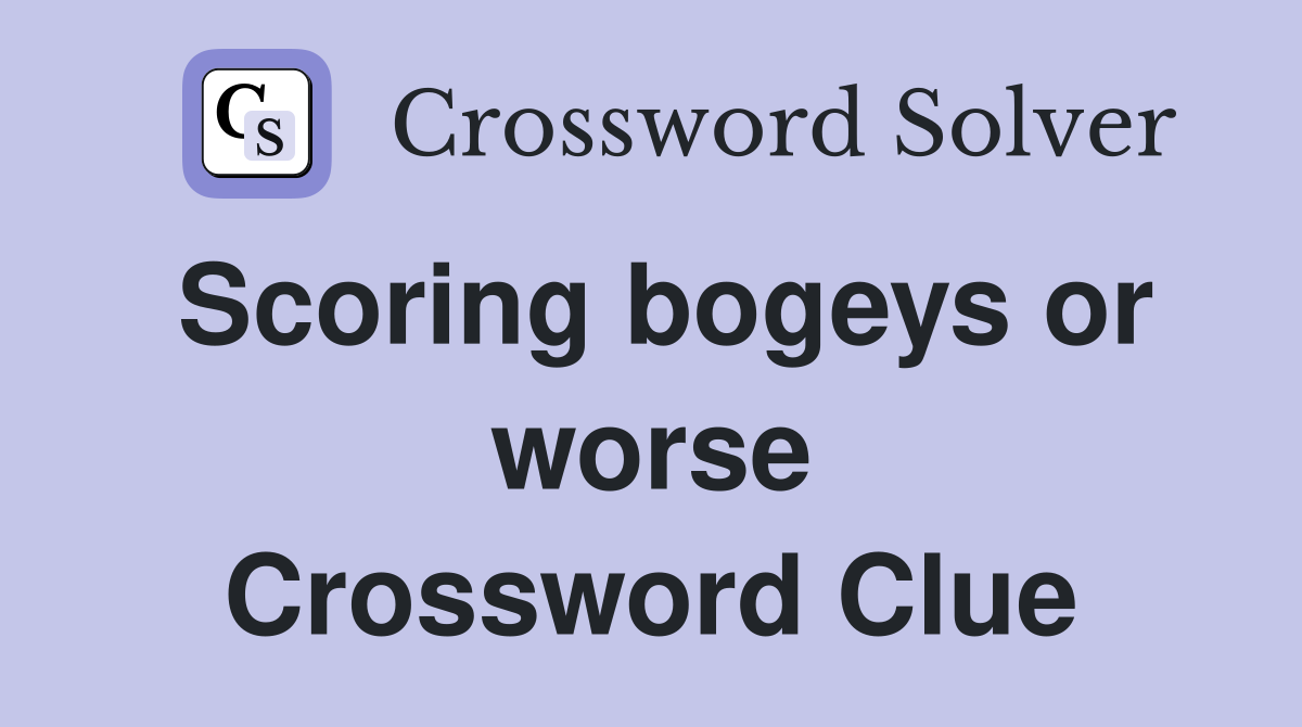 Scoring bogeys or worse Crossword Clue