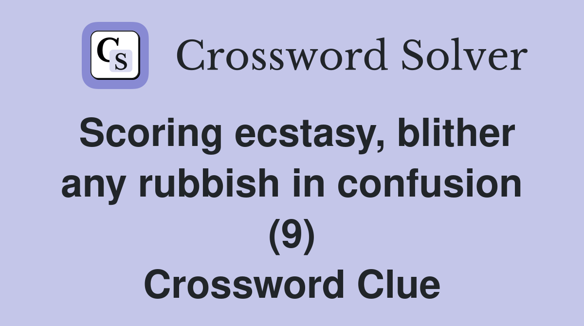 Scoring ecstasy, blither any rubbish in confusion (9) Crossword Clue