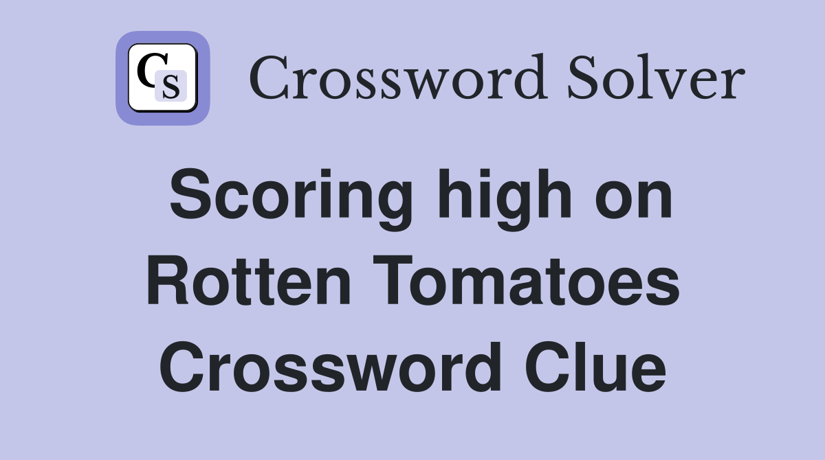 Scoring high on Rotten Tomatoes Crossword Clue