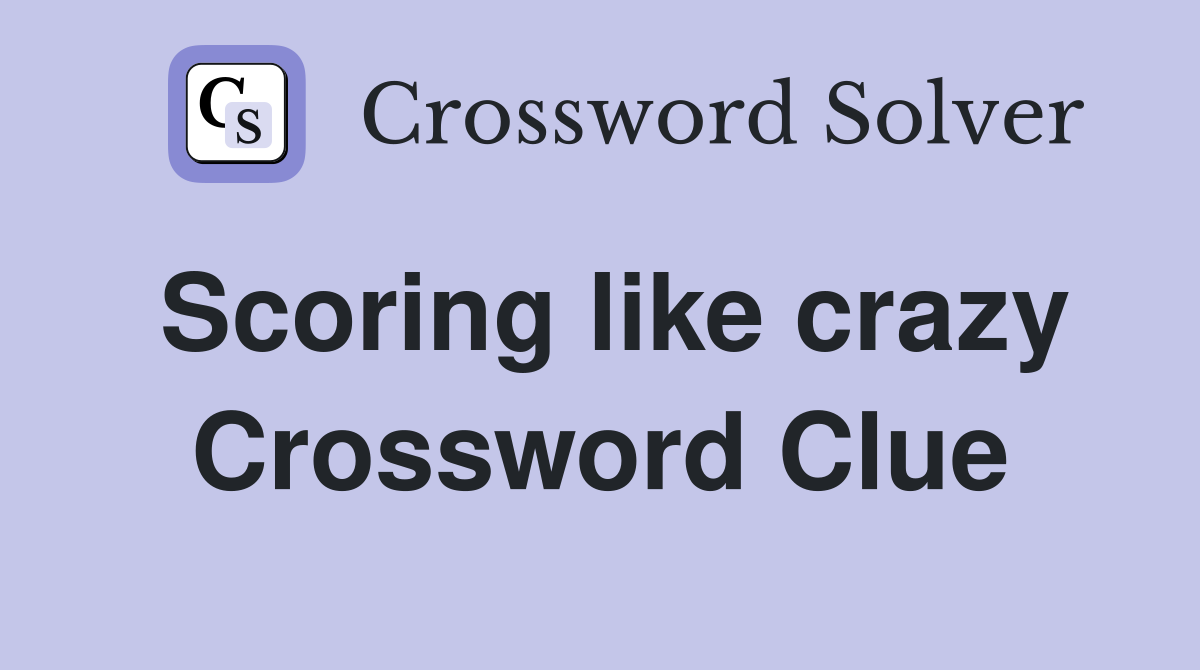 Scoring like crazy Crossword Clue